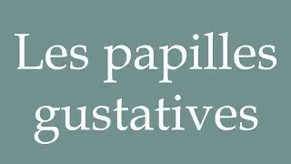 How to Pronounce ''Les papilles gustatives'' (Taste buds) Correctly in French