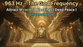 963 Hz &ndash; The God Frequency | Attract Miracles | Blessings | Deep Peace | Universal Love