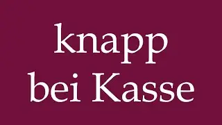 How to Pronounce ''knapp bei Kasse'' (short of cash) Correctly in German