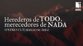 Herederos de todo, merecedores de nada | 1 Pedro 1:3-5 | Sergio Su&aacute;rez