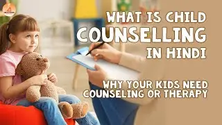 What is Child Counselling in Hindi | Why Your kids need Counseling or Therapy #counselling