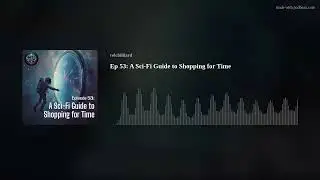Episode 53: A Sci-Fi Guide to Shopping for Time