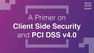 A Primer on Client Side Security and PCI DSS v4.0