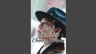Top 6 Ryan Ren Chinese Drama 2025