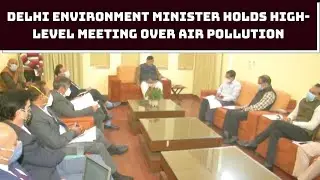 Delhi Environment Minister Holds High-Level Meeting Over Air Pollution | Catch News