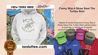 Funny Skip A Straw Save The Turtles Shirt