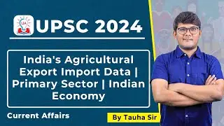 India's Agricultural Export-Import Data | Primary Sector | UPSC Indian Economy | Legacy IAS