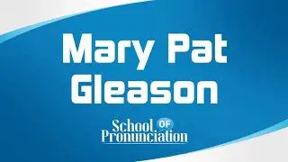 Learn How To Pronounce Mary Pat Gleason