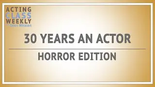 30 Years an Actor: Horror Edition - Acting Class Weekly