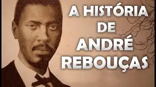 A HISTÓRIA DE ANDRÉ REBOUÇAS