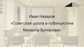 Иван Назаров: &laquo;Советская школа в публицистике Михаила Булгакова&raquo;