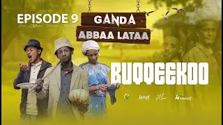 EGEREE COMEDY || GANDA ABBAA LATAA - EPISODE 9 - BUQQEE KOO