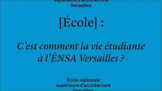 C'est comment la vie &eacute;tudiante &agrave; l'&Eacute;NSA Versailles ?