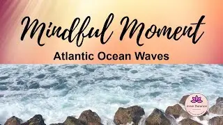 Mindful Moment Atlantic Ocean Waves with Calming Nature Sounds