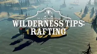 The Flame in the Flood Rafting Tips