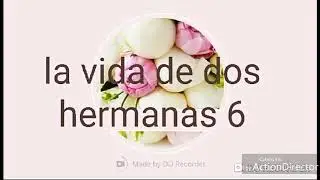 La vida de dos hermanas cap&iacute;tulo 6