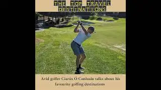 Top Golf Destinations in Ireland and Abroad with Avid Golfer Ciaran O Conluain