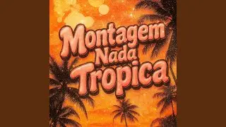 Montagem Nada Tropica (Sped Up)