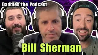 Bill Sherman | Daddies the Podcast | Episode 77