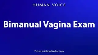How To Pronounce Bimanual Vagina Exam