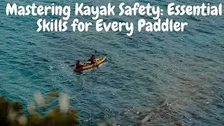Mastering Kayak Safety: Essential Skills for Every Paddler