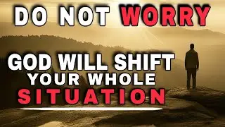 SEE HOW GOD WILL SHIFT YOUR WHOLE SITUATION JUST STOP WORRYING - CHRISTIAN MOTIVATION 