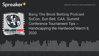 SoCon, Sun Belt, CAA, Summit Conference Tournament Tips &ndash; Handicapping the Hardwood March 6, 2020