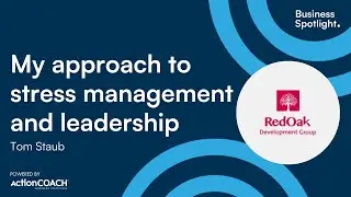 MY APPROACH TO STRESS MANAGEMENT AND LEADERSHIP | With Tom Staub | The Business Spotlight