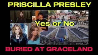 PRISCILLA PRESLEYS WANTS TO BE BURIED NEAR ELVIS AND GINGER ALDEN SPEAKS TO ME  ? BREAKING NEWS