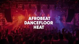 🎼 Afrobeat Dancefloor Heat 🔥 High Energy Club & Nightlife Party Mix