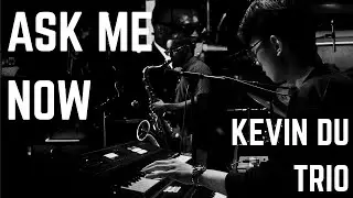 Ask Me Now &ndash; Kevin Du Trio