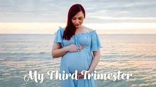 My Third Trimester | Symptoms & Recap