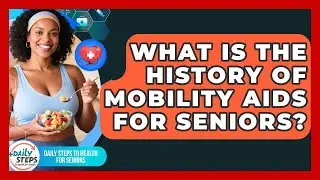 What Is The History Of Mobility Aids For Seniors? - Daily Steps to Health For Seniors