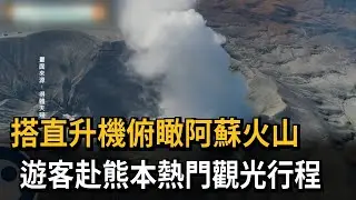 搭直升機俯瞰阿蘇火山 成遊客赴熊本熱門觀光行程－民視新聞