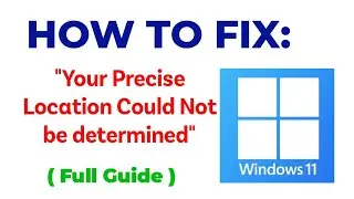 how to fix the &ldquo;Your precise location could not be determined&rdquo; error on Windows 11