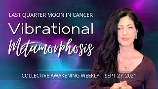Collective Awakening  Weekly | Vibrational Metamorphosis | Sept 27, 2021