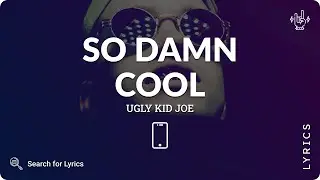 Ugly Kid Joe - So Damn Cool (Lyrics for Mobile)