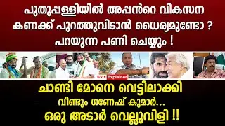 പുതുപ്പള്ളിയിൽ അപ്പൻറെ വികസന കണക്ക് പുറത്തുവിടാൻ ധൈര്യമുണ്ടോ ?പറയുന്ന പണി ചെയ്യും ! kb ganesh kumar