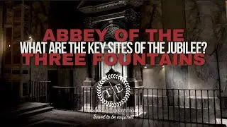 What Are the Key Sites of the Jubilee of 2025? The Abbey Of  The Three Fountains