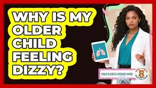 Why Is My Older Child Feeling Dizzy?