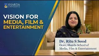 Vision for Media, Film & Entertainment Education | Dr. Ritu S. Sood | Sharda University