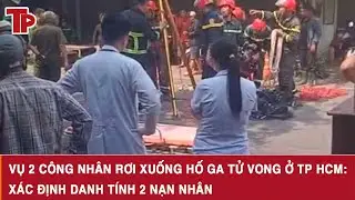 Vụ 2 công nhân rơi xuống hố ga tử vong ở TP HCM: Xác định danh tính 2 nạn nhân
