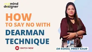 How To Say NO With Dearman Technique | By Dr Komalpreet Kaur
