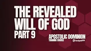 The Revealed Will of God P9 | Apostolic Dominion Training Course