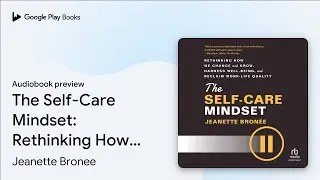The Self-Care Mindset: Rethinking How We Change&hellip; by Jeanette Bronee &middot; Audiobook preview