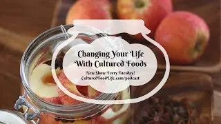 Podcast Episode 65: Changing Your Life With Cultured Foods