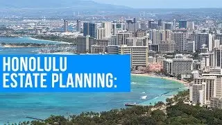 Estate Planning Attorney Honolulu Hawaii - Click Below or Call for Your Free Consult