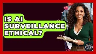 Is AI Surveillance Ethical? - The Ethical Compass