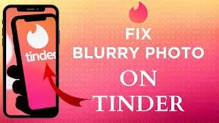How To Fix Blurry Tinder Photo
