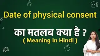 Date of physical consent meaning in hindi | Date of physical consent ka matlab kya hota hai | Word 